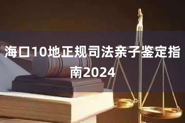 海口10地正规司法亲子鉴定指南2024