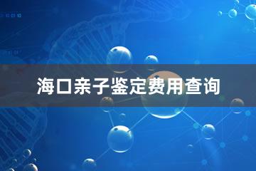 海口亲子鉴定费用查询