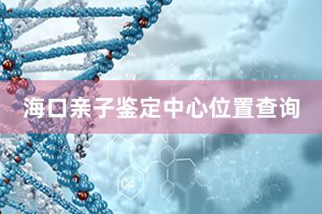 海口亲子鉴定中心位置查询